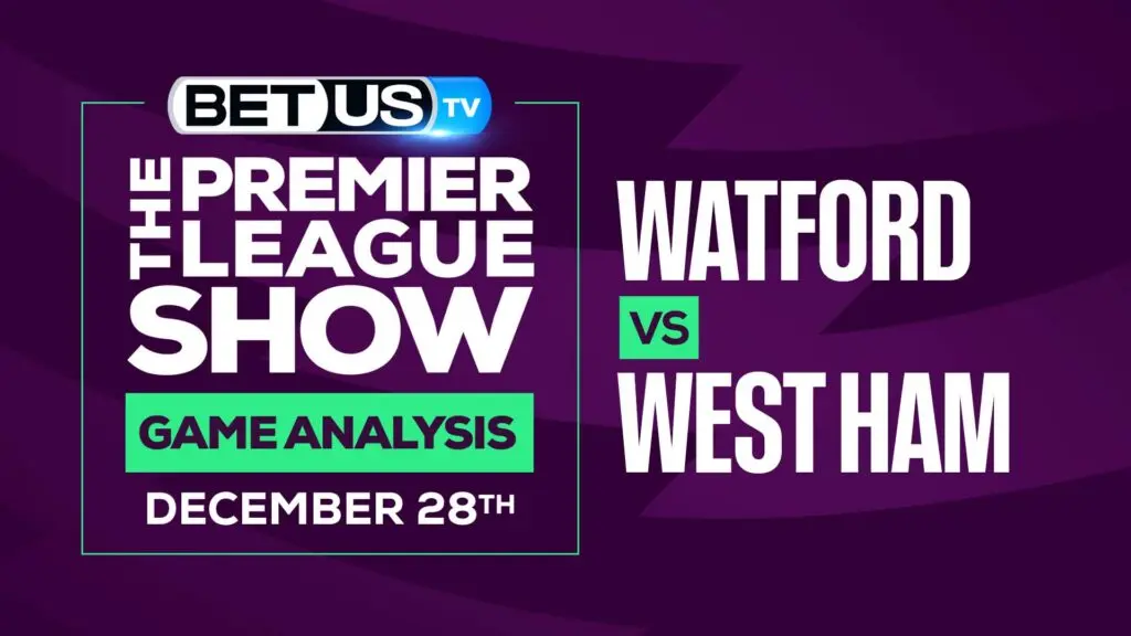 Watford vs West Ham: Predictions & Preview (Dec 27th)