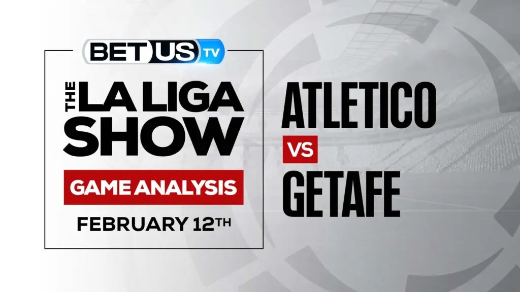 Atletico Madrid vs Getafe: Predictions &#038; Analysis (Feb 10th)