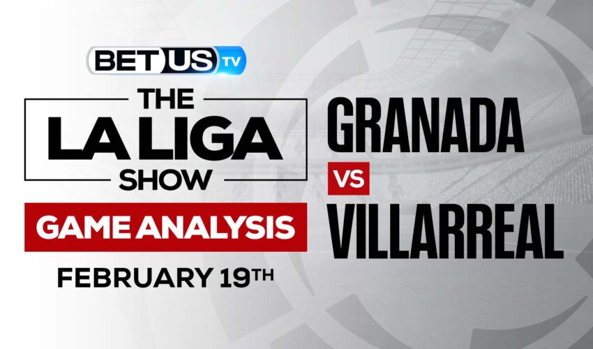Granada vs Villarreal: Preview & Odds (Feb 17th)