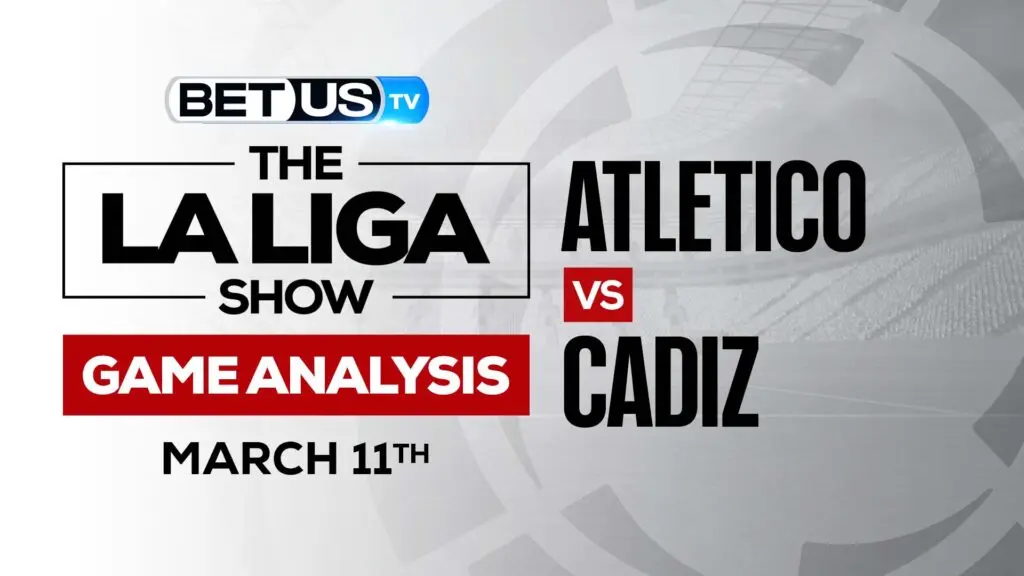 Atletico vs Cadiz: Picks &#038; Analysis (March 11th)