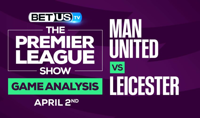 Man United vs Leicester: Picks & Analysis 4/02/2022
