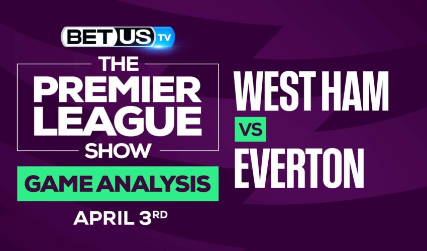 West Ham vs Everton: Picks & Preview 4/03/2022
