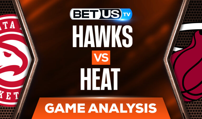 Atlanta Hawks vs Miami Heat: Analysis & Preview 4/26/2022