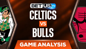 Boston Celtics vs Chicago Bulls: Predictions & Picks 4/06/2022