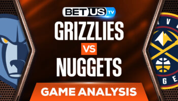 Memphis Grizzlies vs Denver Nuggets: Analysis & Odds 4/07/2022
