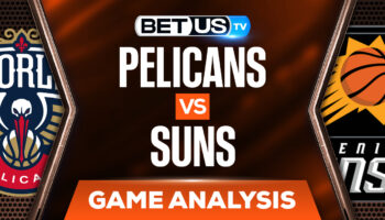 New Orleans Pelicans vs Phoenix Suns: Predictions & Analysis 4/19/2022
