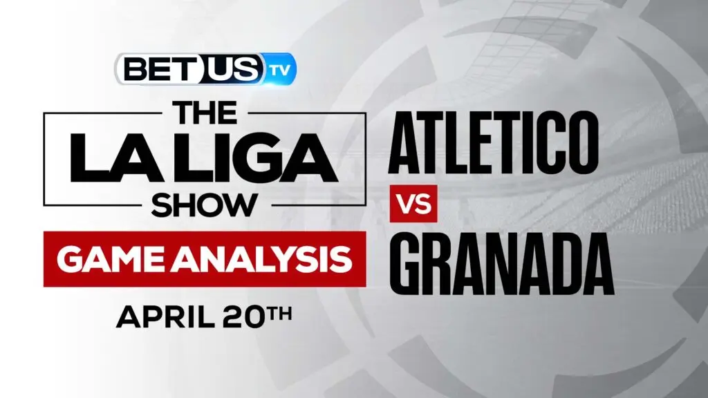 Atletico vs Granada: Predictions & Odds 4/20/2022