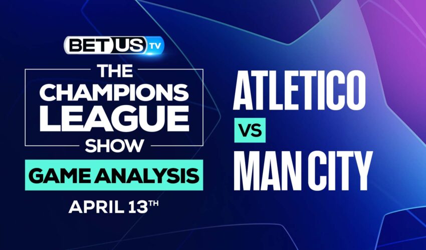 Atletico Madrid vs Man City: Analysis & Preview 4/13/2022