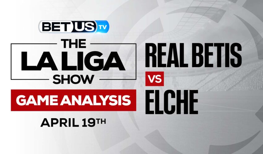 Real Betis vs Elche: Analysis & Preview 4/19/2022