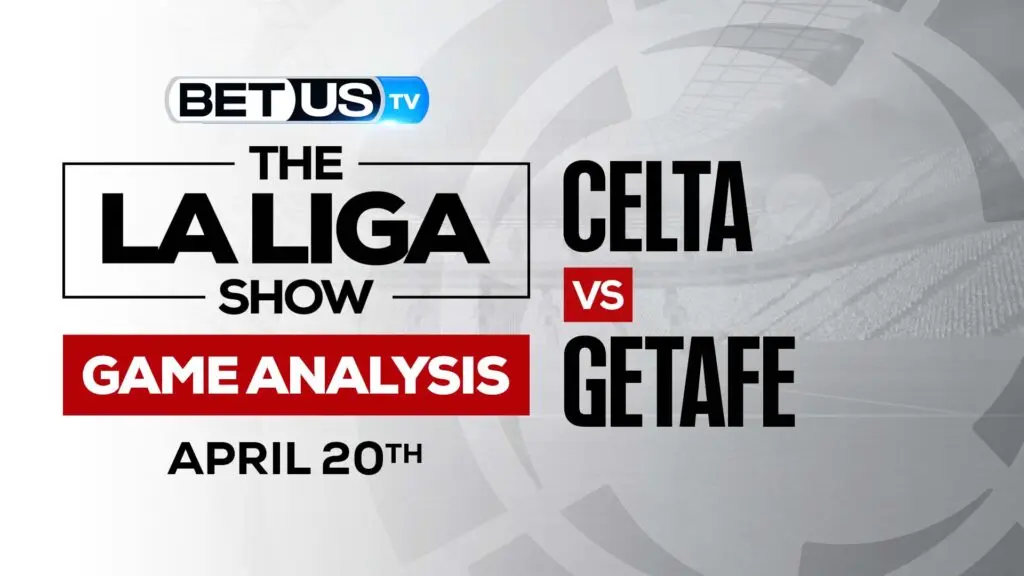 Celta Vigo vs Getafe: Predictions & Preview 4/20/2022