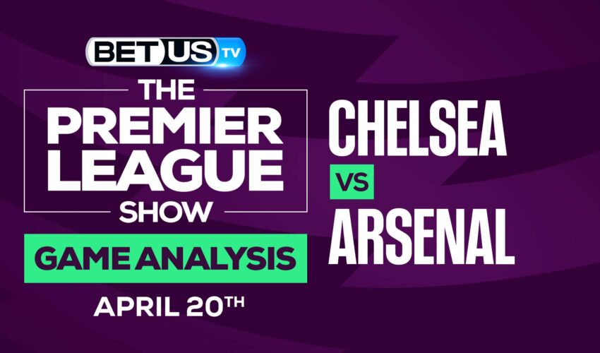 Chelsea vs Arsenal: Preview & Predictions 4/20/2022