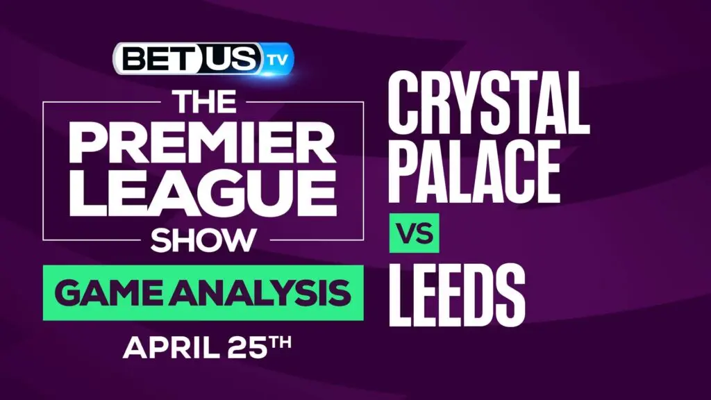 Crystal Palace vs Leeds: Picks & Predictions 4/25/2022