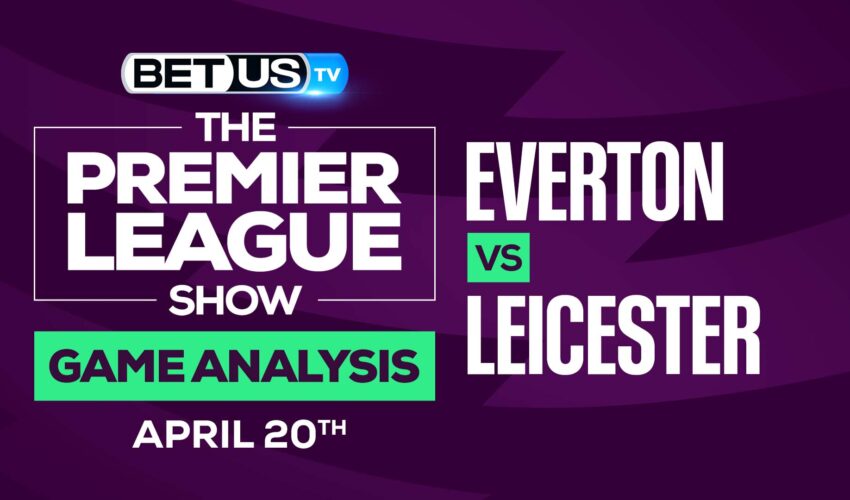 Everton vs Leicester City: Analysis & Picks 4/20/2022