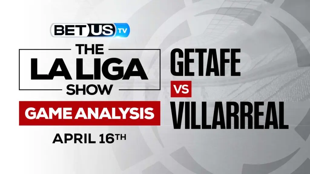 Getafe vs Villarreal: Predictions & Picks 4/16/2022