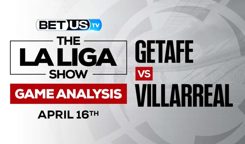 Getafe vs Villarreal: Predictions & Picks 4/16/2022
