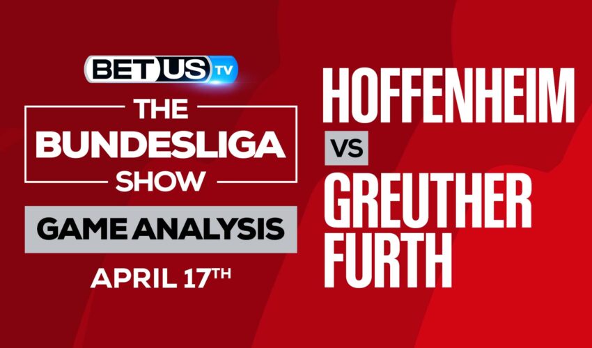 Hoffenheim vs Greuther Furth: Odds & Analysis 4/17/2022