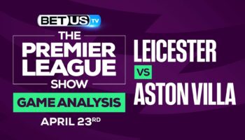 Leicester vs Aston Villa: Odds & Preview 4/23/2022