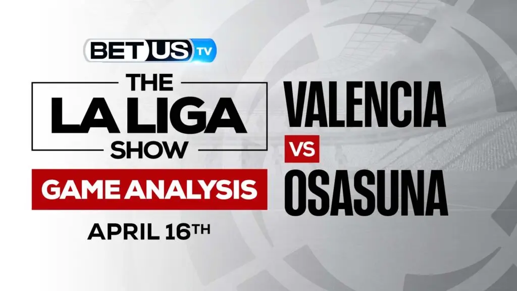 Valencia vs Osasuna: Predictions &#038; Picks 4/16/2022