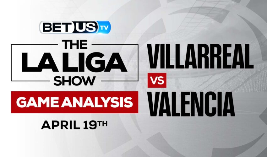 Villarreal vs Valencia: Picks & Preview 4/19/2022