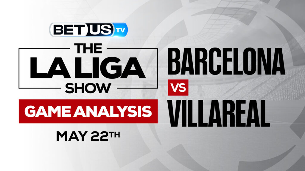 Barcelona vs Villarreal: Analysis & Picks 5/22/2022
