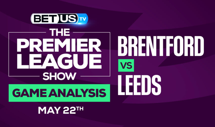Brentford vs Leeds: Picks & Odds 5/22/2022