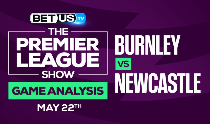 Burnley vs Newcastle: Odds & Predictions 5/22/2022