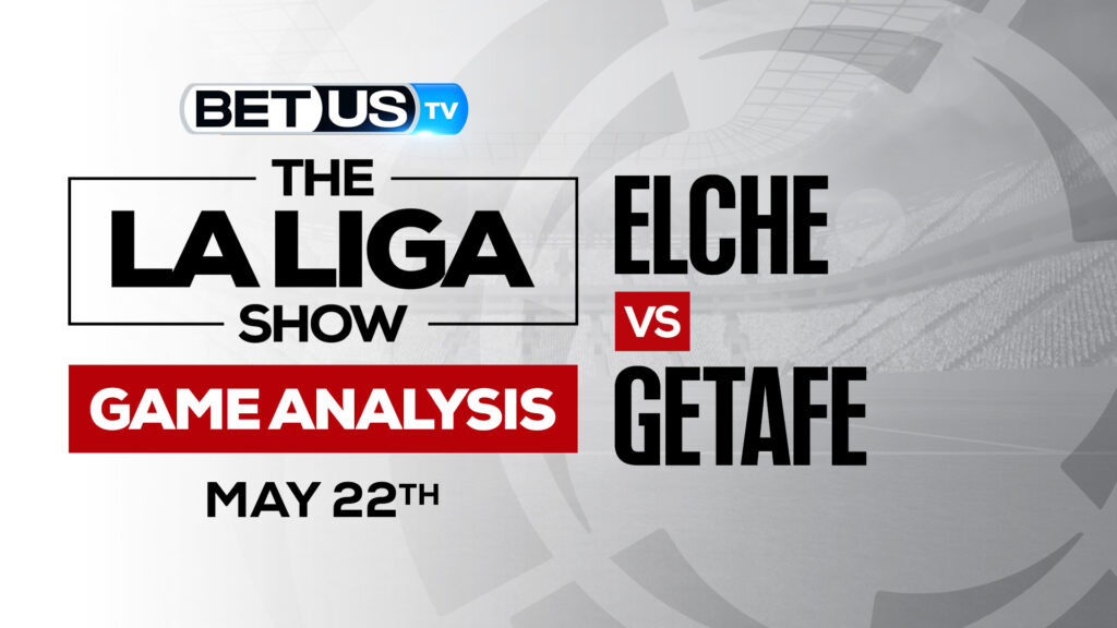 Elche vs Getafe: Preview & Predictions 5/22/2022