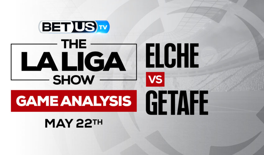 Elche vs Getafe: Preview & Predictions 5/22/2022
