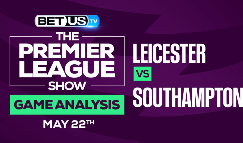 Leicester vs Southampton: Predictions & Preview 5/22/2022