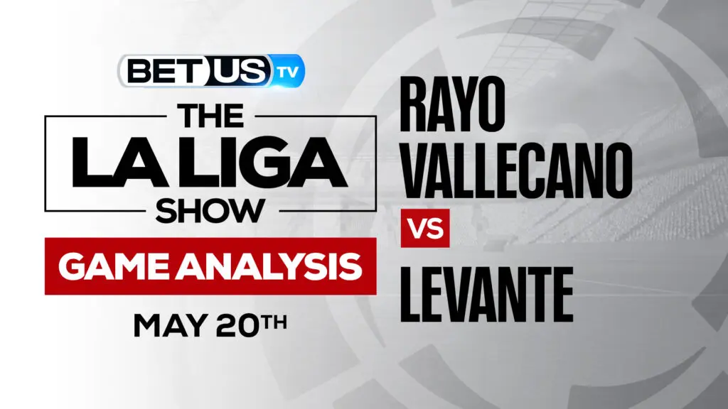 Rayo Vallecano vs Levante: Analysis & Preview 5/20/2022