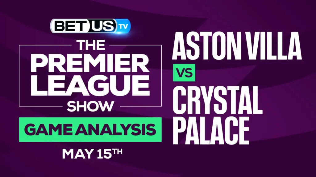 Aston Villa vs Crystal Palace: Preview & Odds 5/15/2022