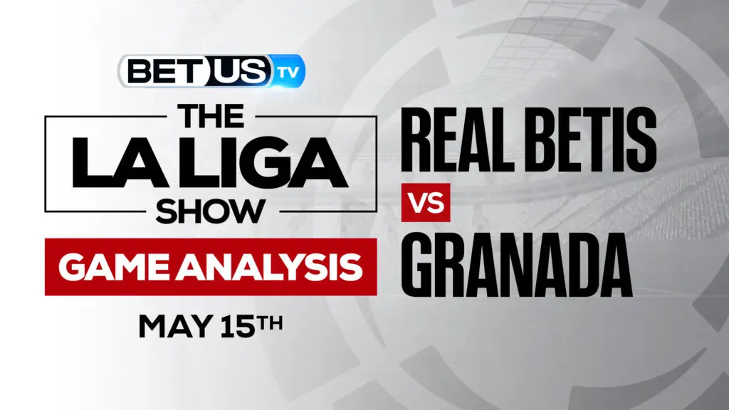 Real Betis vs Granada: Analysis & Odds 5/15/2022