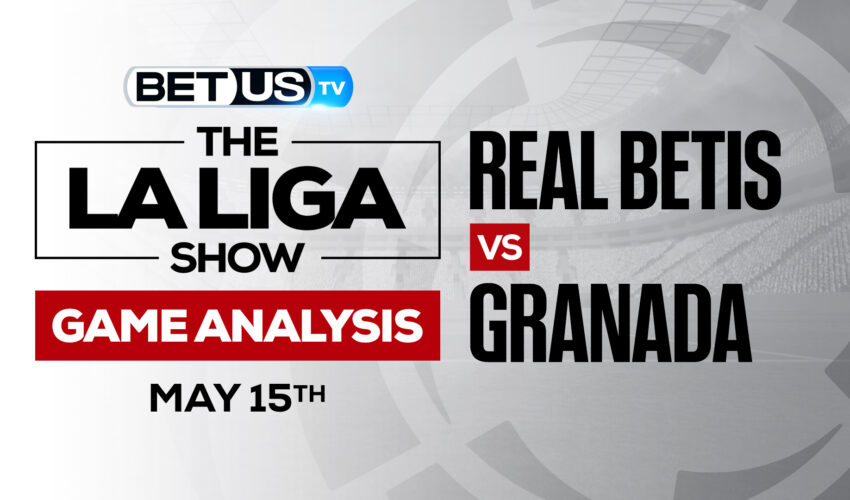 Real Betis vs Granada: Analysis & Odds 5/15/2022