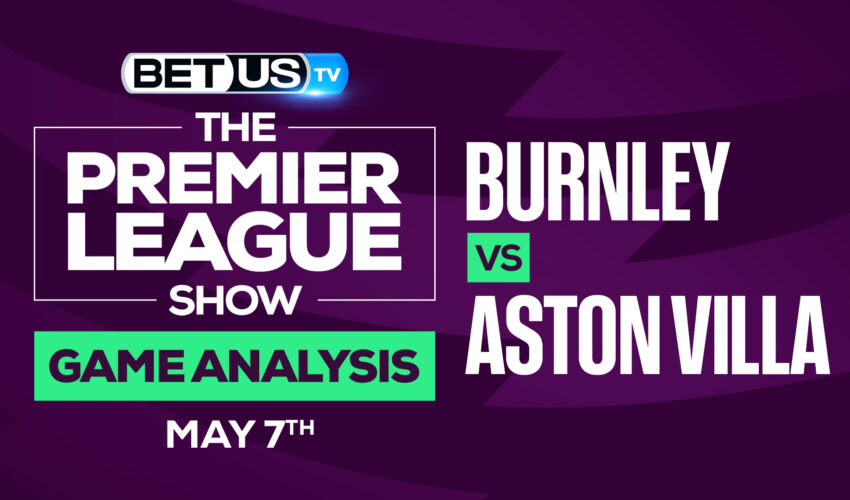 Burnley vs Aston Villa: Picks & Predictions 5/07/2022