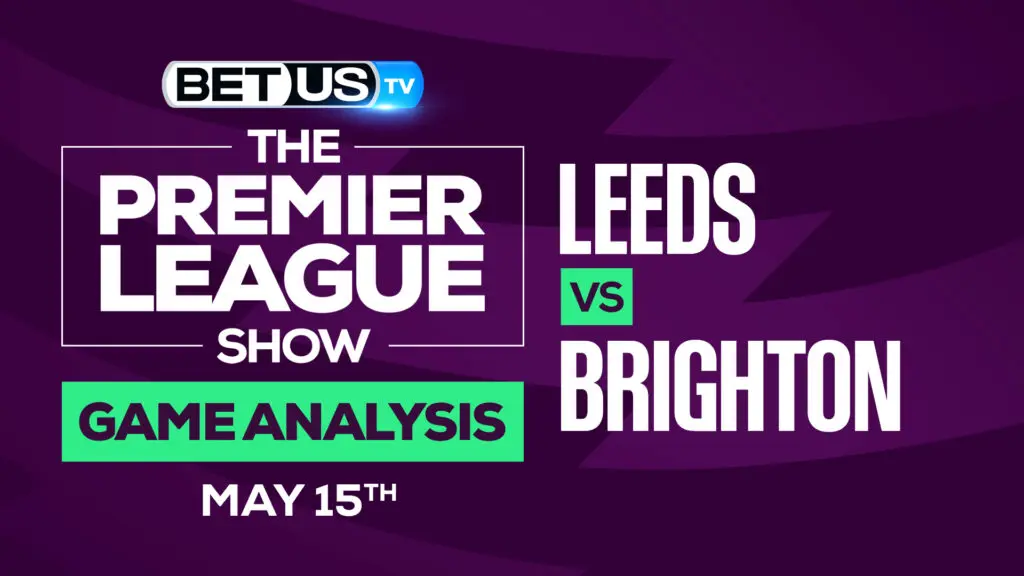Leeds vs Brighton: Predictions &#038; Analysis 5/15/2022