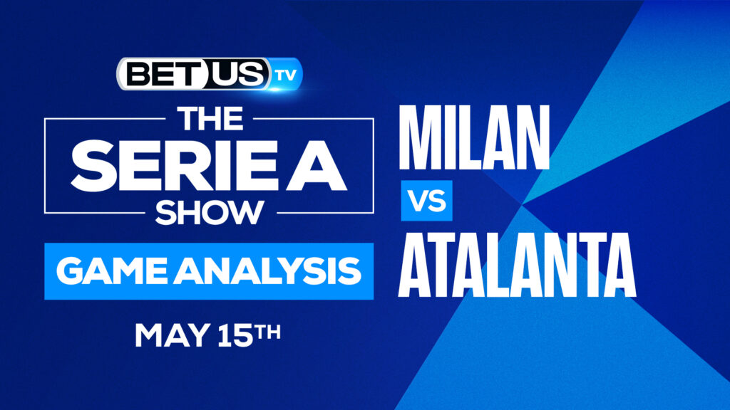 Milan vs Atalanta: Analysis & Odds 5/15/2022