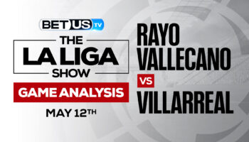 Rayo Vallecano vs Villarreal: Predictions & Odds 5/12/2022