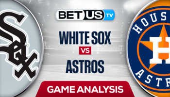 Chicago White Sox vs Houston Astros: Preview & Analysis 6/17/2022