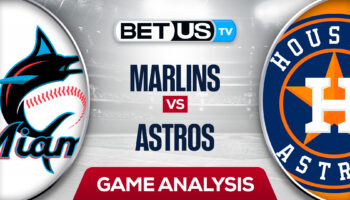 Miami Marlins vs Houston Astros: Preview & Analysis 6/10/2022