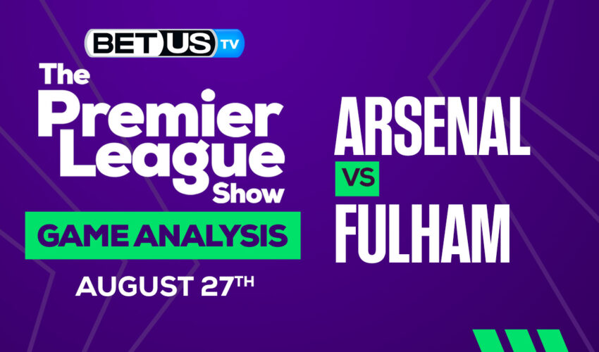 Arsenal vs Fulham: Picks & Predictions 8/27/2022