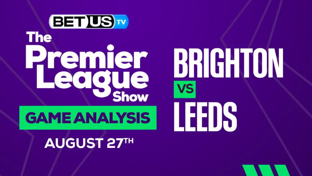Brighton vs Leeds United: Preview &#038; Picks 8/27/2022