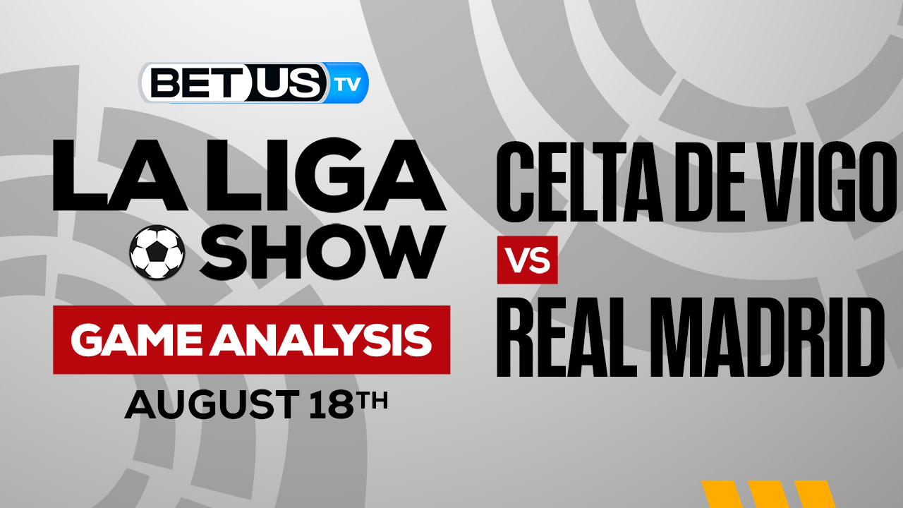Celta Vigo vs Real Madrid: Predictions & Analysis 08/20/2022