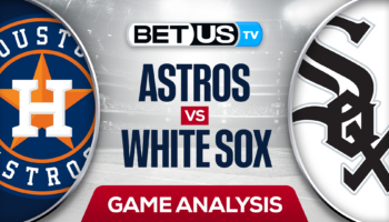 Houston Astros vs Chicago White Sox: Predictions & Picks 8/17/2022
