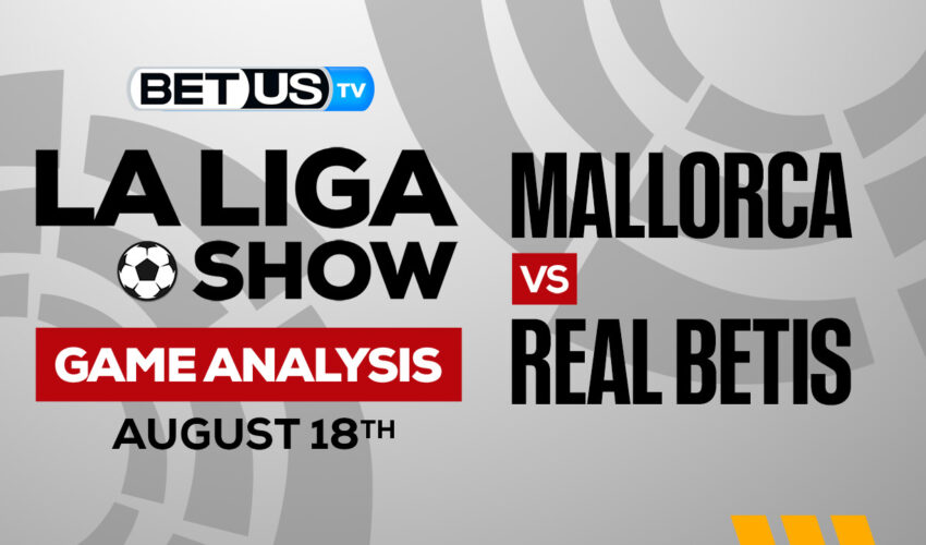 Mallorca vs Real Betis: Predictions & Preview 08/20/2022