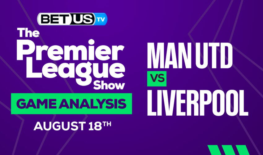 Manchester United vs Liverpool: Picks & Analysis 8/18/2022
