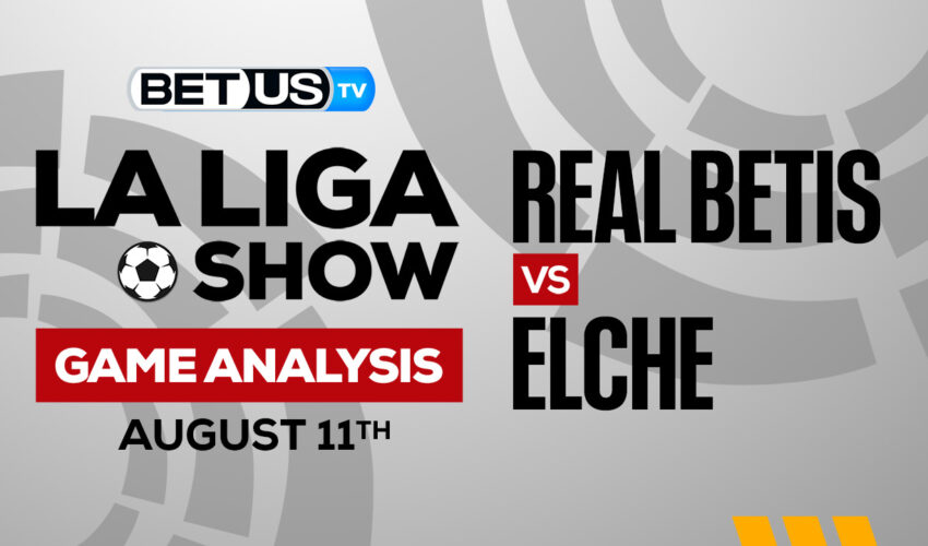 Real Betis vs Elche: Preview & Predictions 8/11/2022