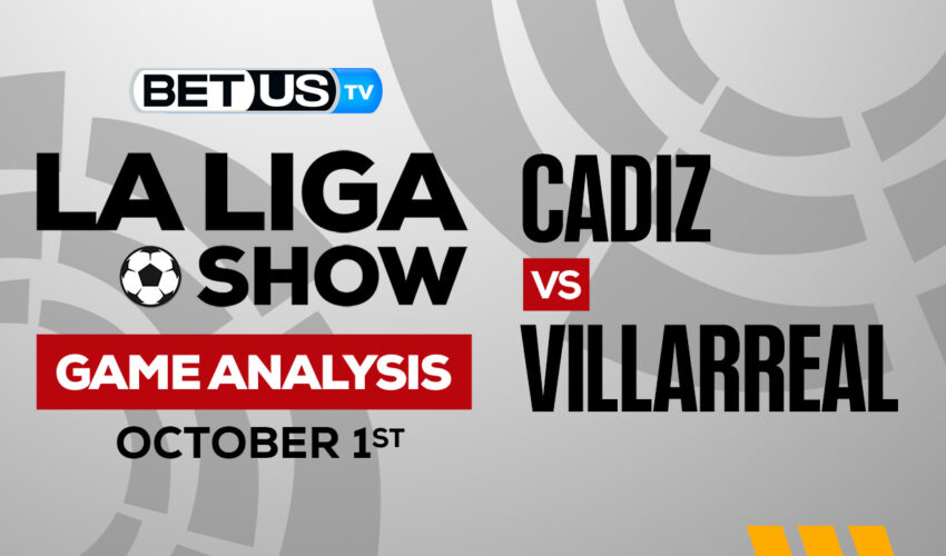 Cadiz CF vs Villarreal CF: Picks & Preview 10/01/2022