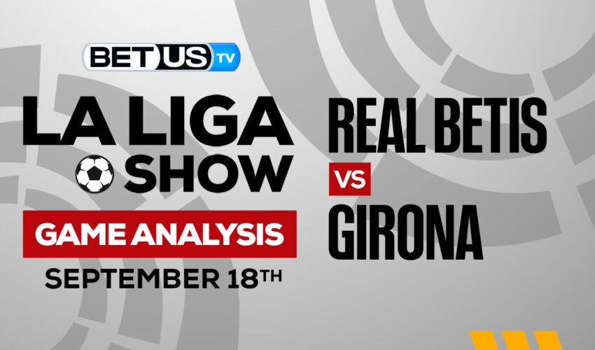 Real Betis vs Girona: Predictions & Picks 9/18/2022