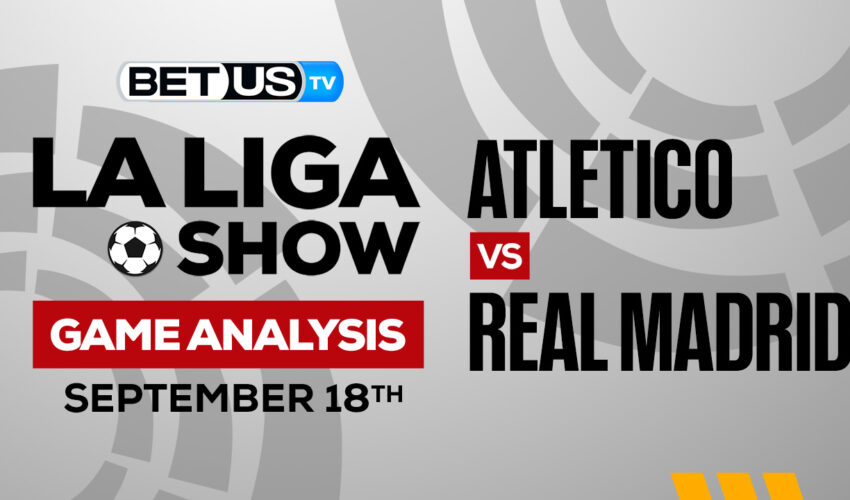 Atletico Madrid vs Real Madrid: Preview & Analysis 9/18/2022