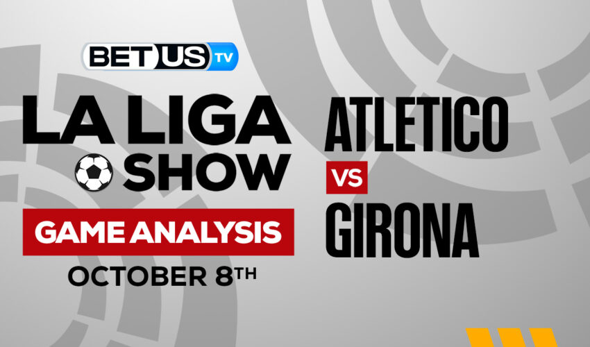 Atletico de Madrid vs Girona FC: Picks & Predictions 10/08/2022